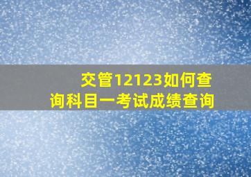 交管12123如何查询科目一考试成绩查询