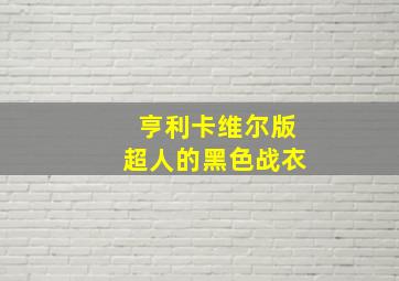 亨利卡维尔版超人的黑色战衣