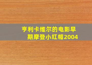 亨利卡维尔的电影早期摩登小红帽2004