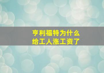 亨利福特为什么给工人涨工资了