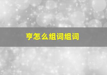 亨怎么组词组词