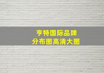 亨特国际品牌分布图高清大图