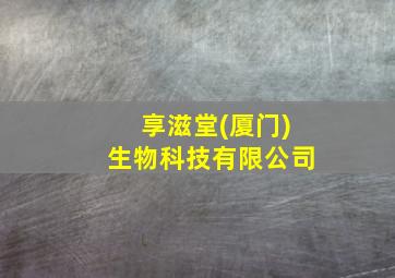 享滋堂(厦门)生物科技有限公司