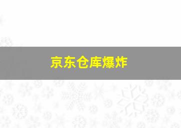 京东仓库爆炸