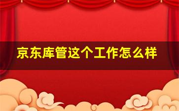 京东库管这个工作怎么样