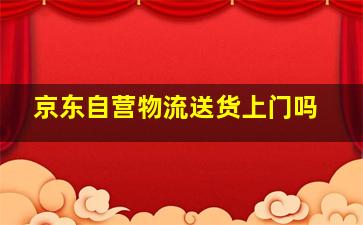 京东自营物流送货上门吗