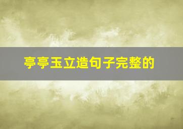 亭亭玉立造句子完整的