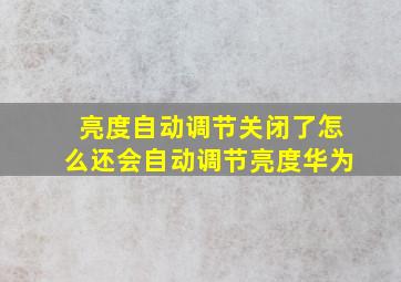 亮度自动调节关闭了怎么还会自动调节亮度华为