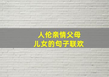 人伦亲情父母儿女的句子联欢