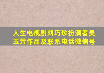 人生电视剧刘巧珍扮演者吴玉芳作品及联系电话微信号