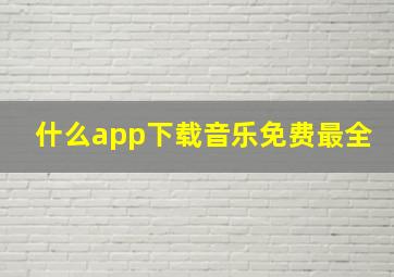 什么app下载音乐免费最全