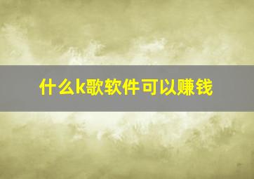 什么k歌软件可以赚钱