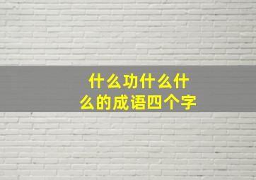 什么功什么什么的成语四个字