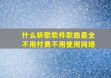 什么听歌软件歌曲最全不用付费不用使用网络