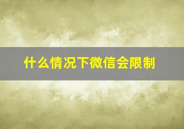 什么情况下微信会限制