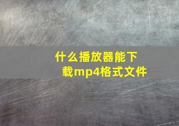 什么播放器能下载mp4格式文件