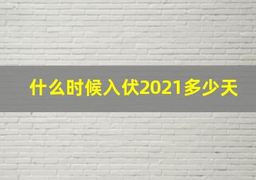 什么时候入伏2021多少天