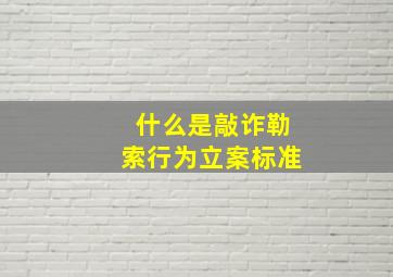 什么是敲诈勒索行为立案标准