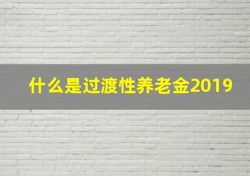 什么是过渡性养老金2019