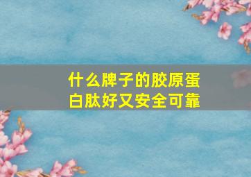 什么牌子的胶原蛋白肽好又安全可靠