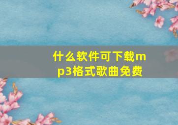 什么软件可下载mp3格式歌曲免费