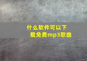 什么软件可以下载免费mp3歌曲