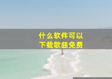 什么软件可以下载歌曲免费