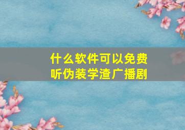 什么软件可以免费听伪装学渣广播剧