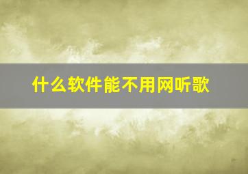 什么软件能不用网听歌