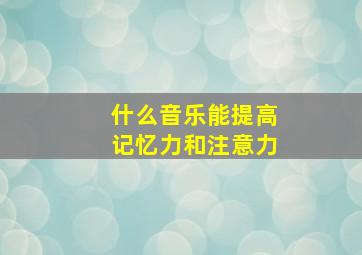 什么音乐能提高记忆力和注意力