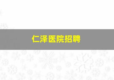 仁泽医院招聘