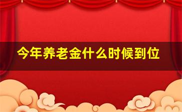 今年养老金什么时候到位