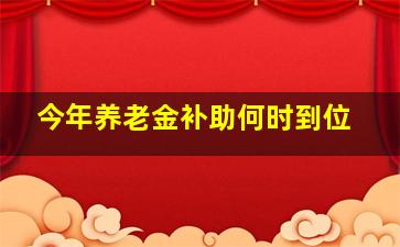 今年养老金补助何时到位