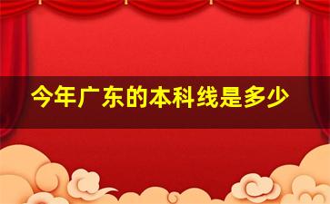 今年广东的本科线是多少