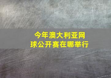 今年澳大利亚网球公开赛在哪举行