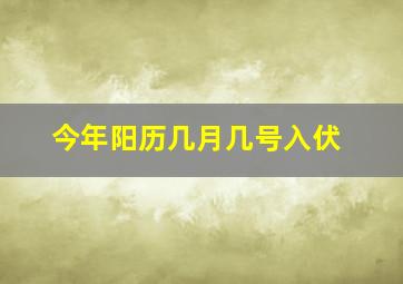 今年阳历几月几号入伏