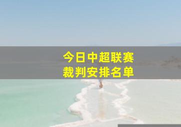 今日中超联赛裁判安排名单