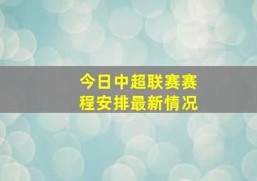 今日中超联赛赛程安排最新情况