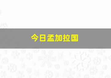 今日孟加拉国