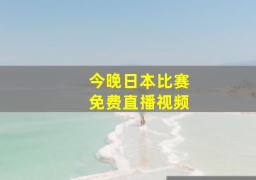 今晚日本比赛免费直播视频