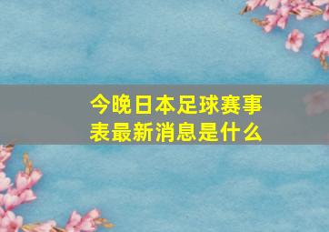 今晚日本足球赛事表最新消息是什么