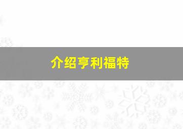 介绍亨利福特