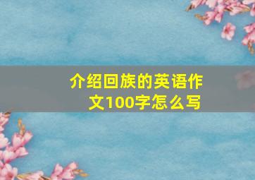 介绍回族的英语作文100字怎么写