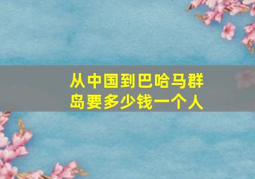 从中国到巴哈马群岛要多少钱一个人