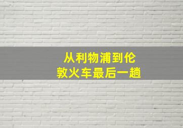 从利物浦到伦敦火车最后一趟