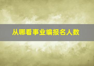 从哪看事业编报名人数