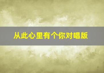 从此心里有个你对唱版