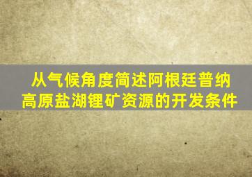 从气候角度简述阿根廷普纳高原盐湖锂矿资源的开发条件