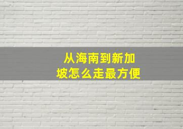 从海南到新加坡怎么走最方便