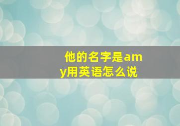 他的名字是amy用英语怎么说